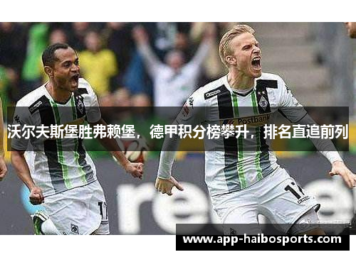 沃尔夫斯堡胜弗赖堡，德甲积分榜攀升，排名直追前列