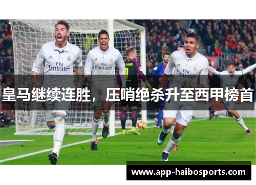 皇马继续连胜，压哨绝杀升至西甲榜首